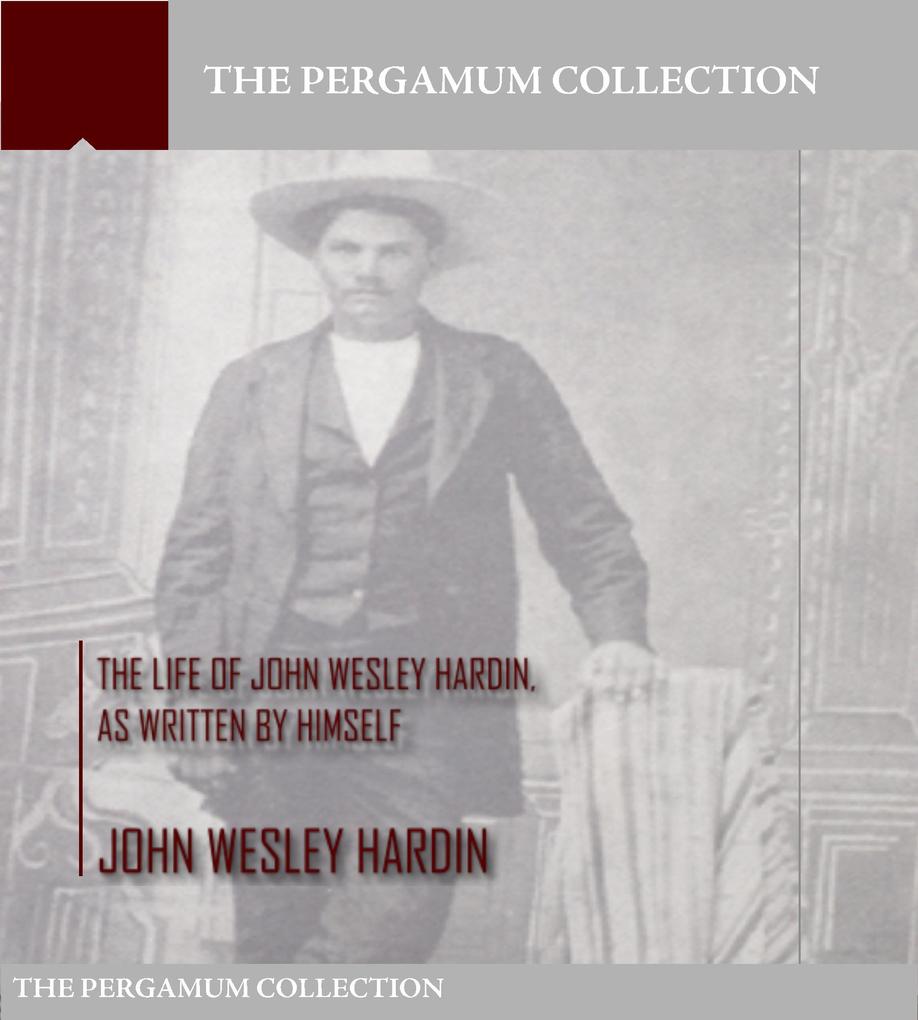 The Life of John Wesley Hardin As Written by Himself