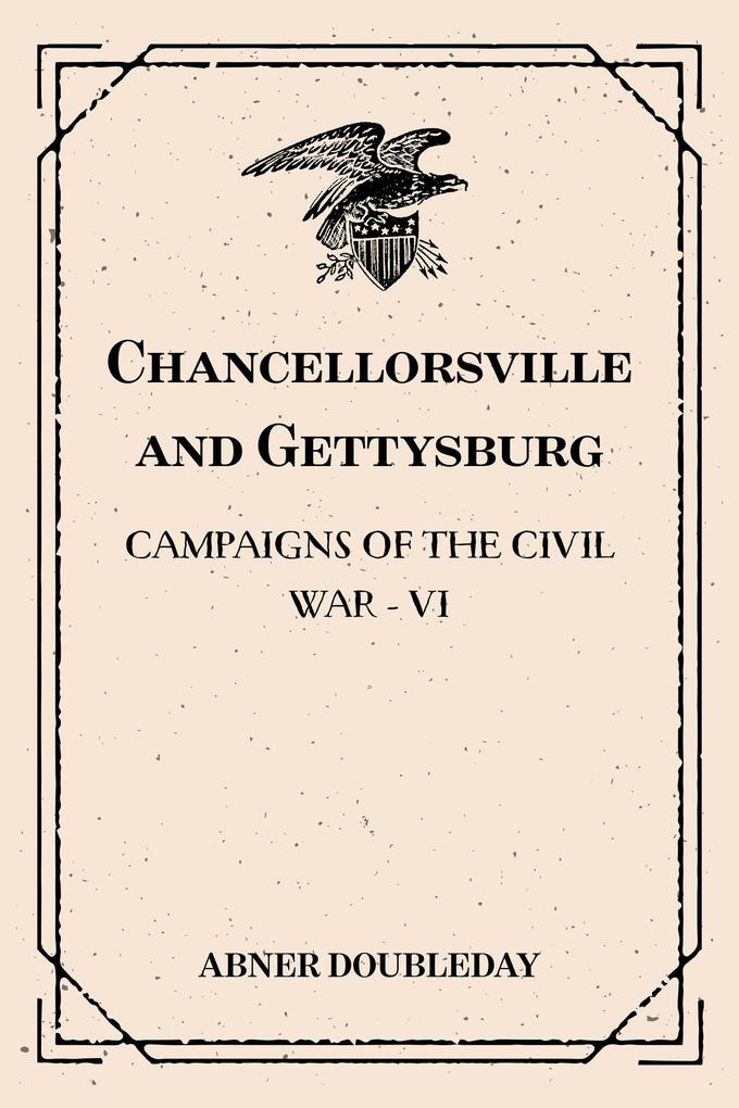 Chancellorsville and Gettysburg: Campaigns of the Civil War - VI