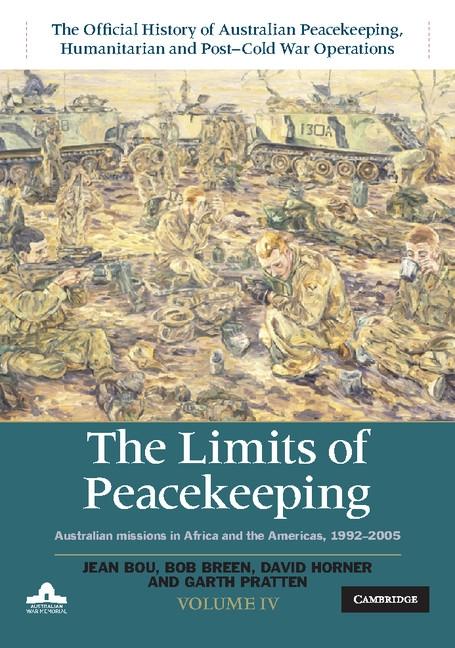 Limits of Peacekeeping: Volume 4 The Official History of Australian Peacekeeping Humanitarian and Post-Cold War Operations