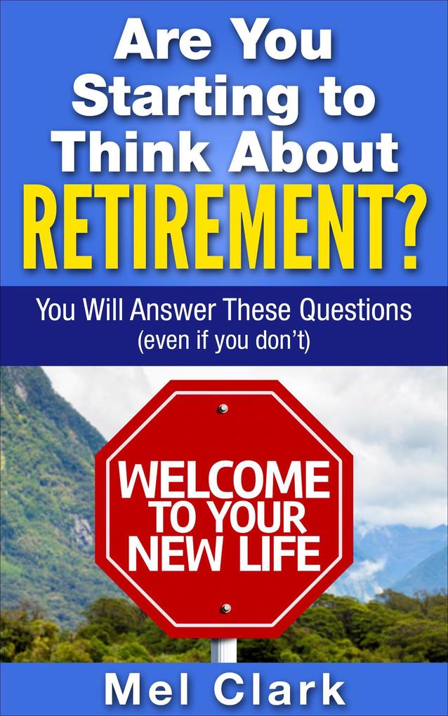 Are You Starting to Think About Retirement? You Will Answer These Questions (Even If You Don‘t)