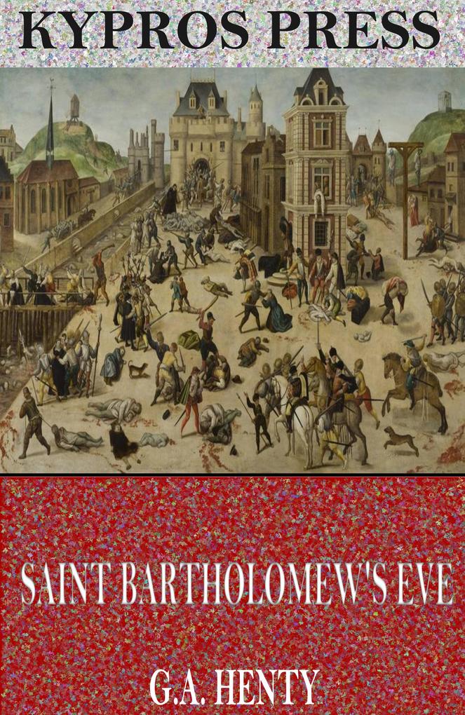 Saint Bartholomew‘s Eve: A Tale of the Huguenot Wars