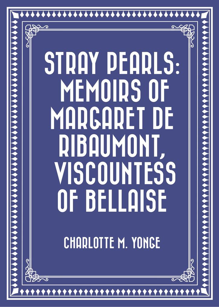 Stray Pearls: Memoirs of Margaret De Ribaumont Viscountess of Bellaise