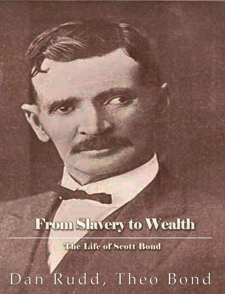 From Slavery to Wealth. The Life of Scott Bond.