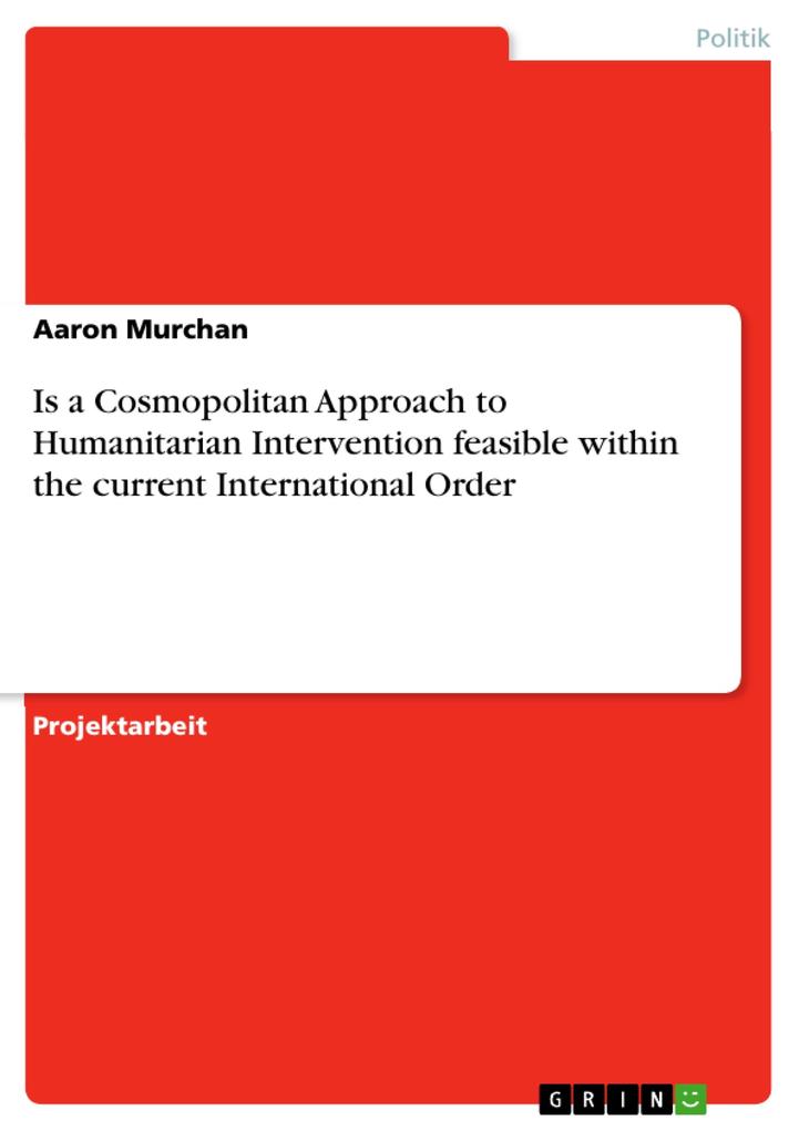 Is a Cosmopolitan Approach to Humanitarian Intervention feasible within the current International Order - Aaron Murchan