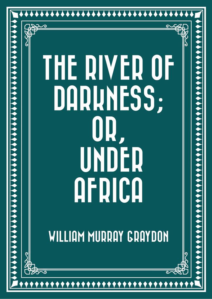 The River of Darkness; Or Under Africa
