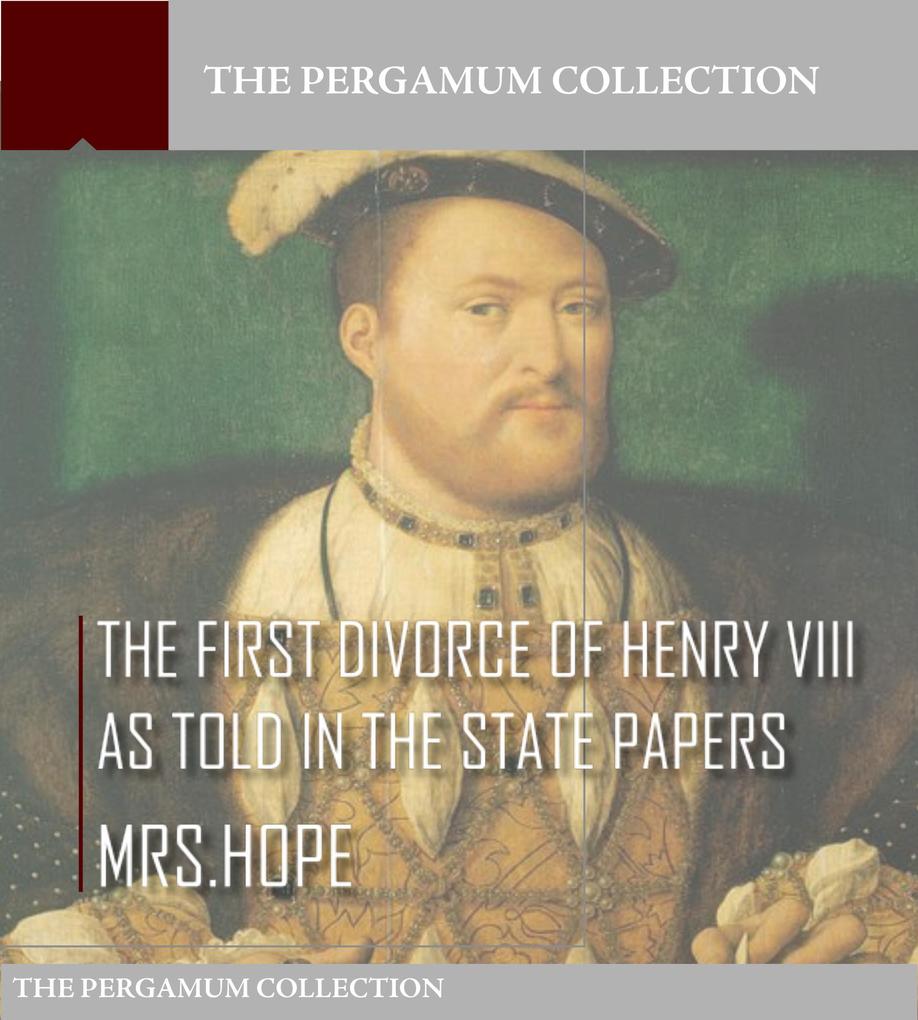 The First Divorce of Henry VIII As Told in the State Papers