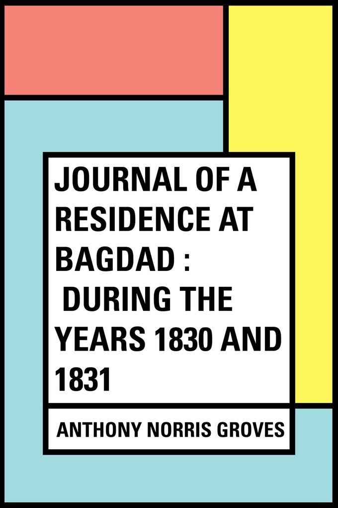 Journal of a Residence at Bagdad : During the Years 1830 and 1831