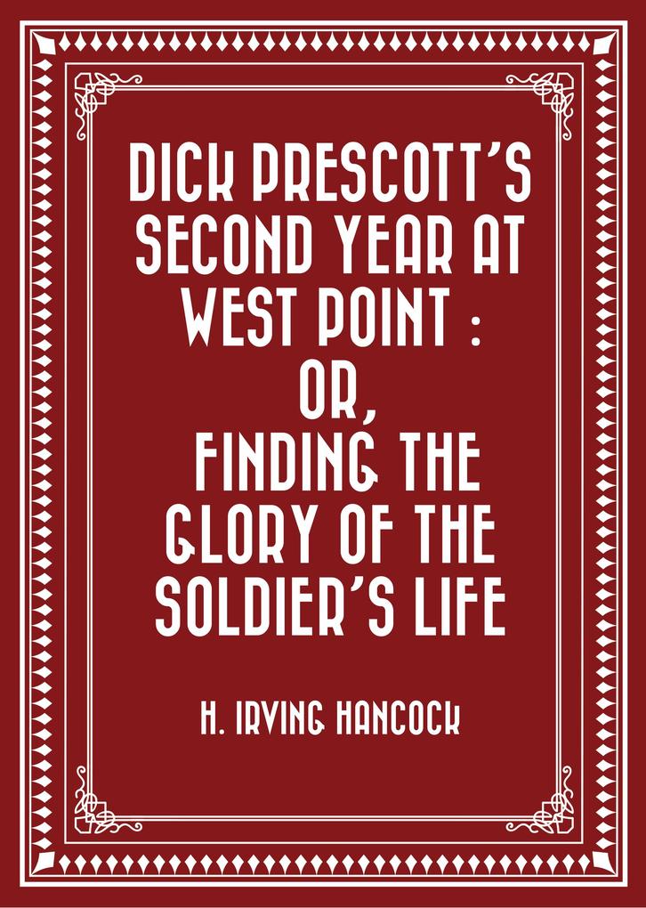 Dick Prescott‘s Second Year at West Point : Or Finding the Glory of the Soldier‘s Life