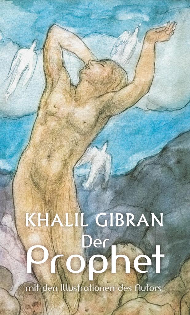 Der Prophet. Khalil Gibran. Mit den farbigen Illustrationen des Autors und einem Werkbeitrag