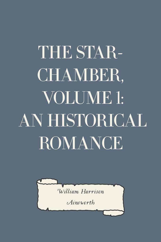 The Star-Chamber Volume 1: An Historical Romance