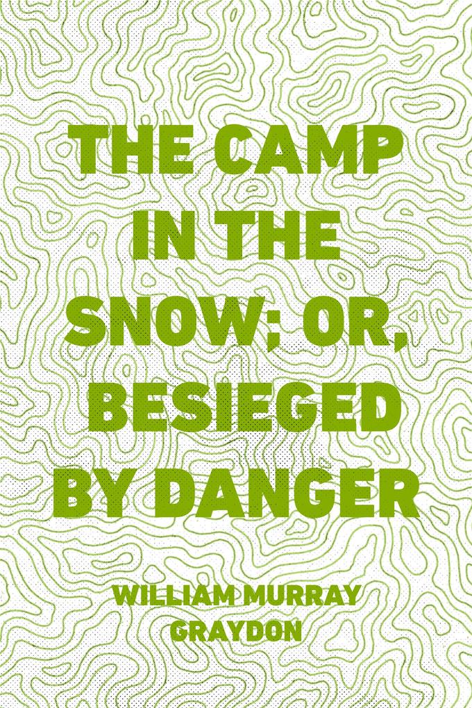 The Camp in the Snow; Or Besieged by Danger