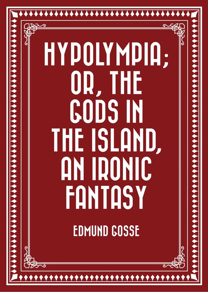 Hypolympia; Or The Gods in the Island an Ironic Fantasy
