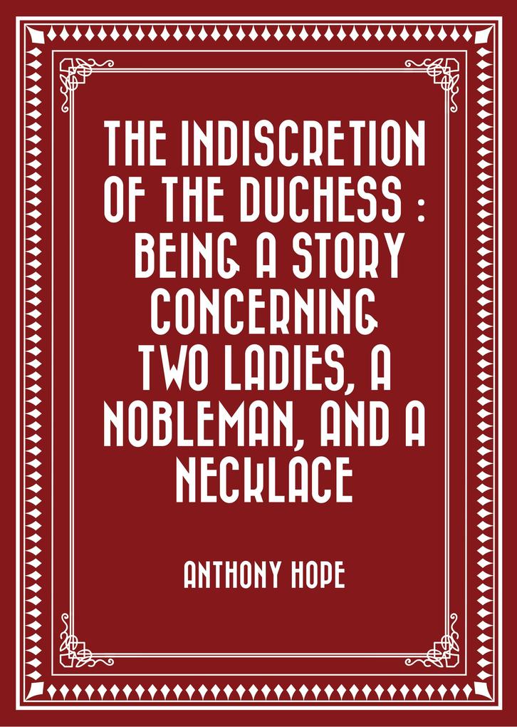 The Indiscretion of the Duchess : Being a Story Concerning Two Ladies a Nobleman and a Necklace
