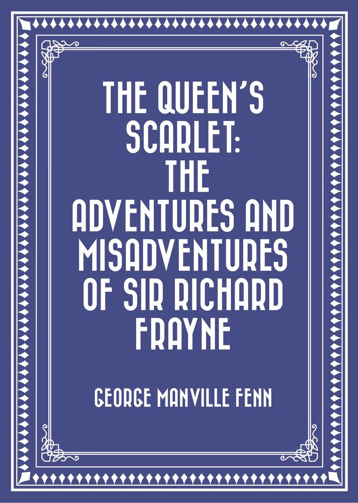 The Queen‘s Scarlet: The Adventures and Misadventures of Sir Richard Frayne