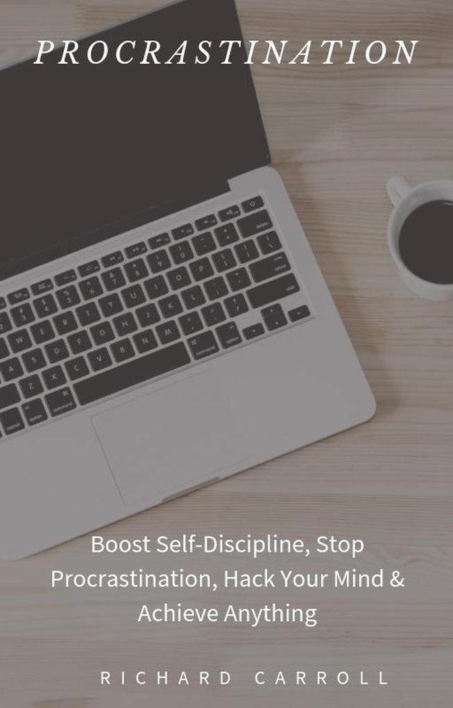 Procrastination: Boost Self-Discipline Stop Procrastination Hack Your Mind & Achieve Anything
