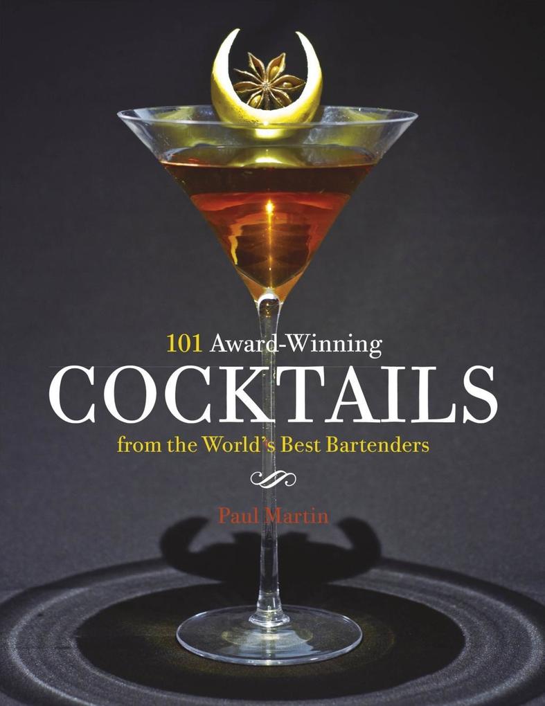 101 Award-Winning Cocktails from the World‘s Best Bartenders