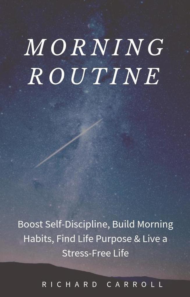 Morning Routine: Boost Self-Discipline Build Morning Habits Find Life Purpose & Live a Stress-Free Life