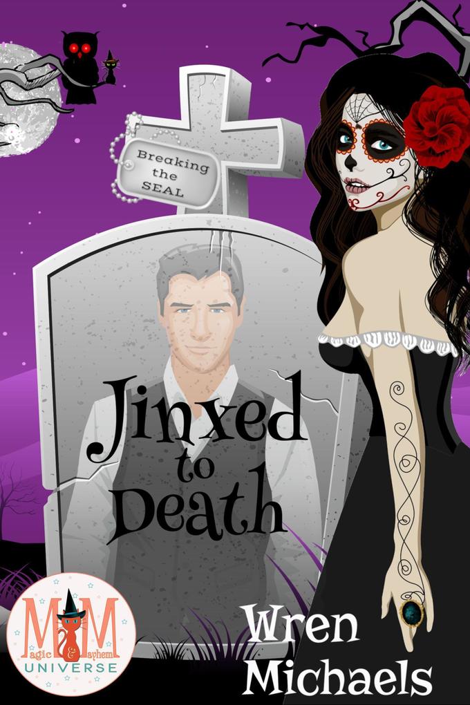 Jinxed to Death: Magic and Mayhem Universe (The Breaking the SEAL Series #6)
