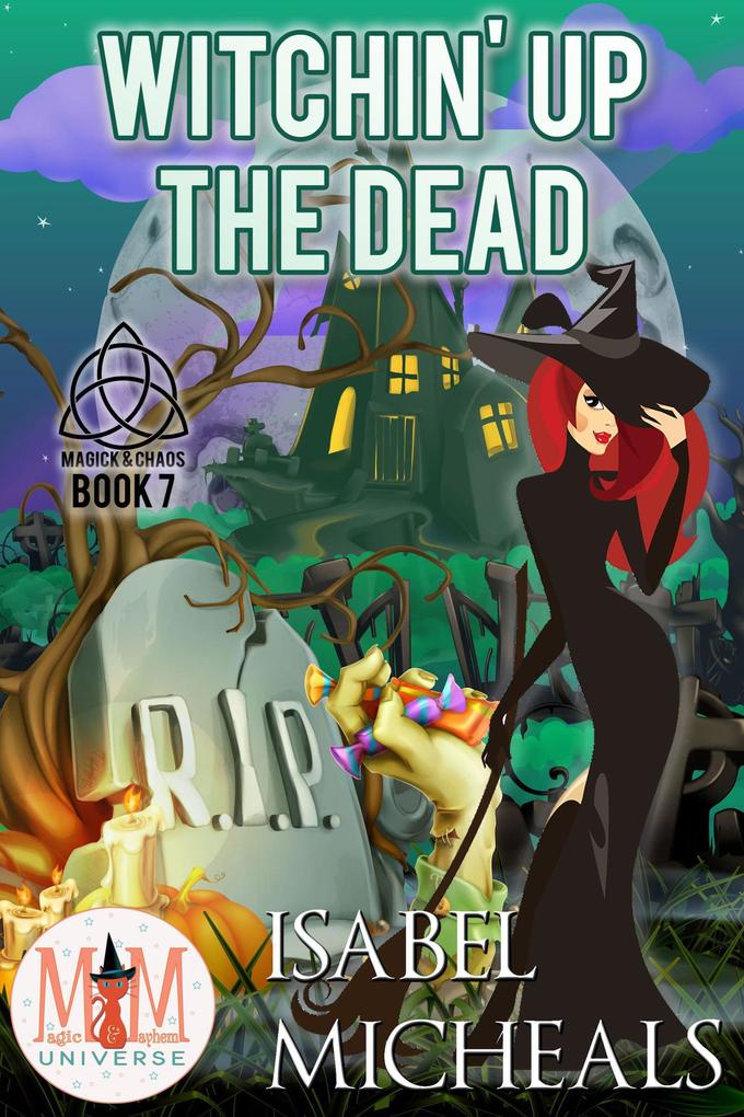 Witchin‘ Up the Dead: Magic and Mayhem Universe (Magick and Chaos #7)