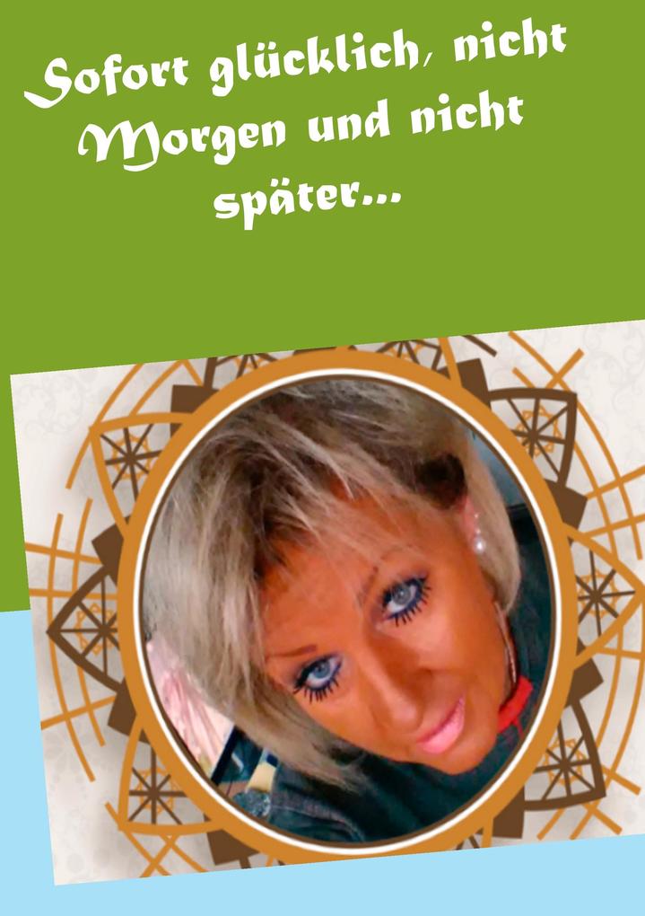 Sofort glücklich nicht Morgen und nicht später...