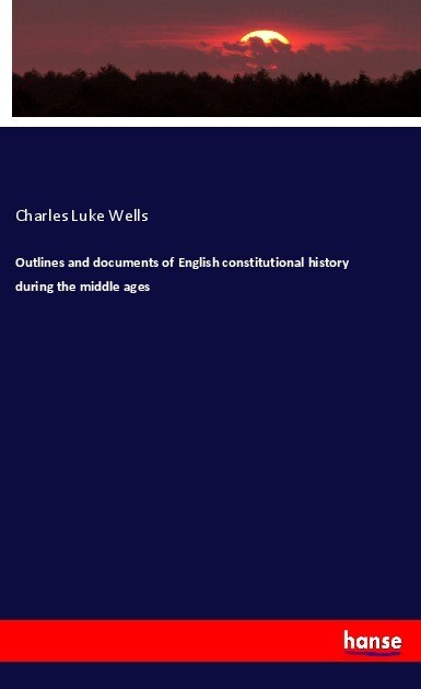 Outlines and documents of English constitutional history during the middle ages