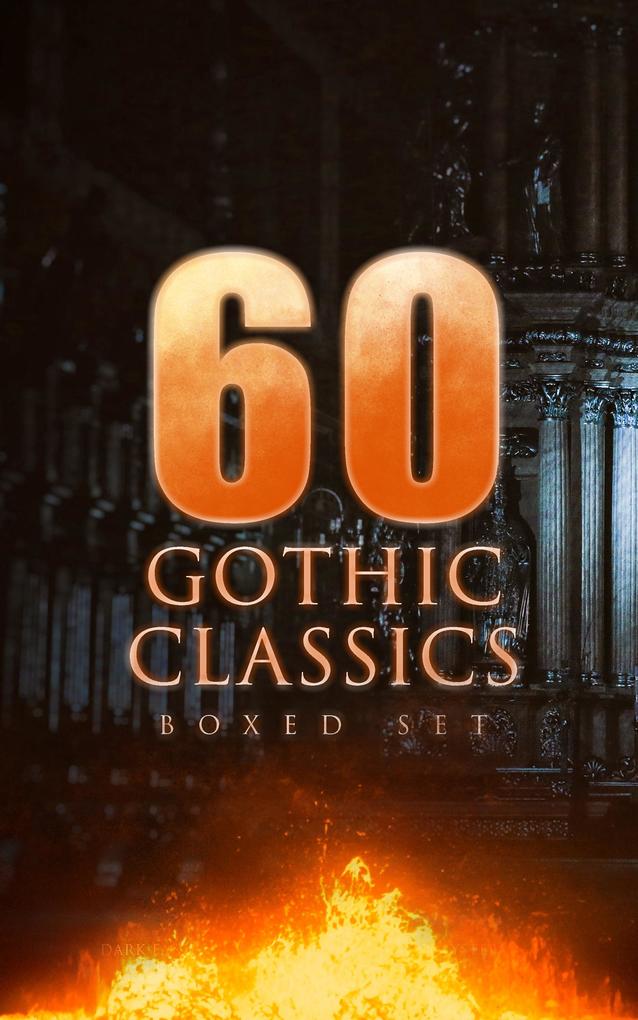 60 GOTHIC CLASSICS - Boxed Set: Dark Fantasy Novels Supernatural Mysteries Horror Tales & Gothic Romances