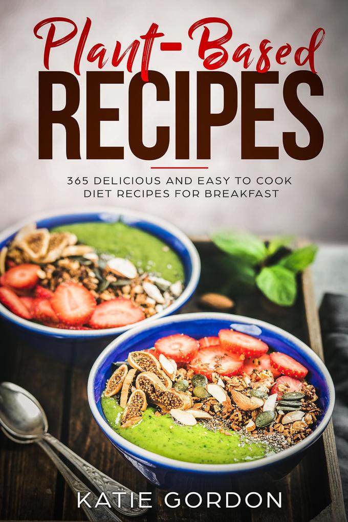 Plant-Based Recipes: 365 Delicious and Easy to Cook Diet Recipes for Breakfast (1)
