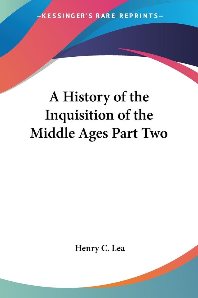 A History of the Inquisition of the Middle Ages Part Two