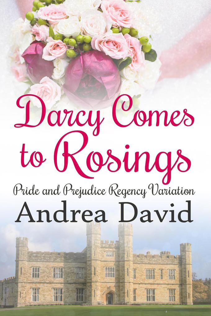 Darcy Comes to Rosings: A Pride and Prejudice Regency Variation (My Sweet Darcy)