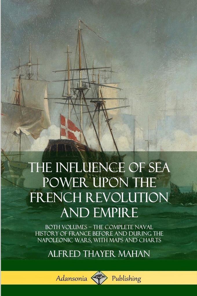 The Influence of Sea Power Upon the French Revolution and Empire