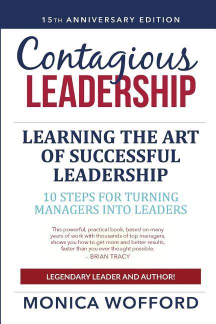 Contagious Leadership 15th Anniversary Edition: 10 Steps for Turning Managers Into Leaders
