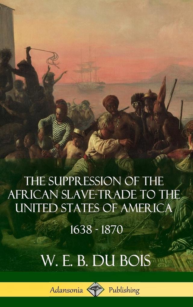 The Suppression of the African Slave-Trade to the United States of America 1638 - 1870 (Hardcover)