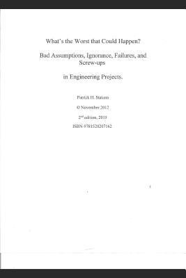 What‘s the Worst That Could Happen?: Bad Assumptions Ignorance Failures and Screw-Ups in Engineering Projects