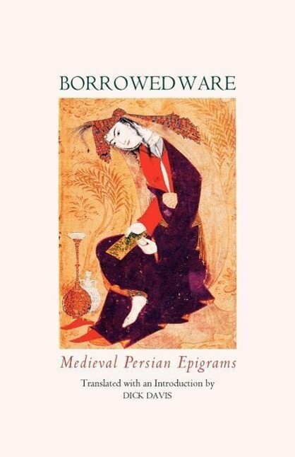 Borrowed Ware: Medieval Persian Epigrams - Sa'di Rumi Hafez Rudaki