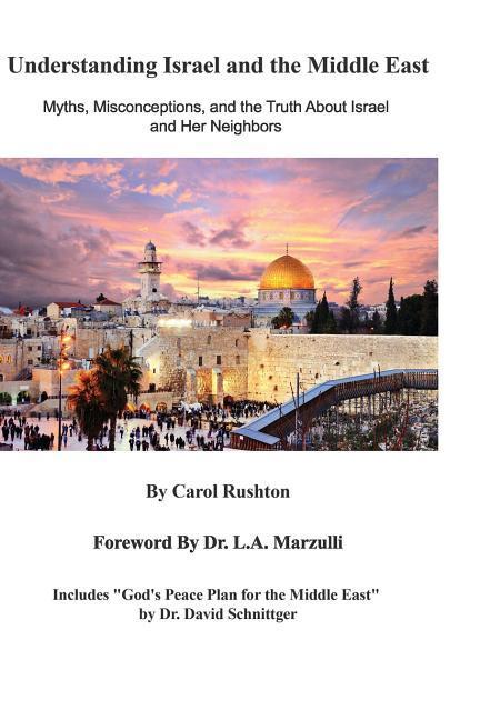 Understanding Israel and the Middle East: Myths Misconceptions and the Truth about Israel and Her Neighbors
