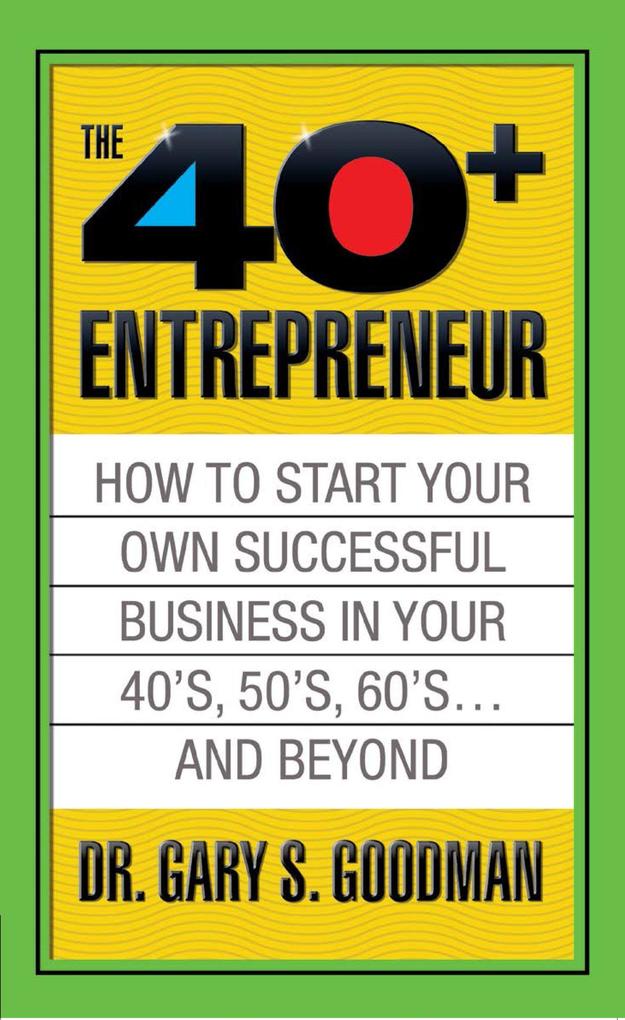 The Forty Plus Entrepreneur: How to Start a Successful Business in Your 40‘s 50‘s and Beyond