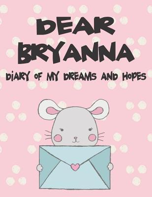 Dear Bryanna Diary of My Dreams and Hopes: A Girl‘s Thoughts