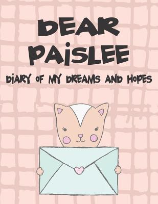 Dear Paislee Diary of My Dreams and Hopes: A Girl‘s Thoughts