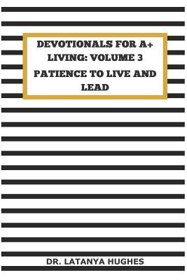 Devotionals for A+ Living Volume 3: Patience to Live and Lead