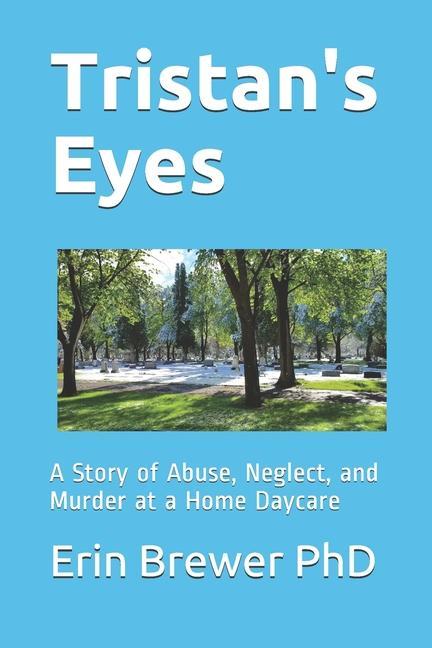 Tristan‘s Eyes: A Story of Abuse Neglect and Murder at a Home Daycare