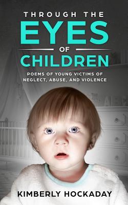Through the Eyes of Children: Poems of Young Victims of Neglect Abuse and Violence