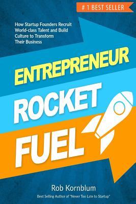 Entrepreneur Rocket Fuel: How Startup Founders Recruit World-Class Talent and Build Culture to Transform Their Business
