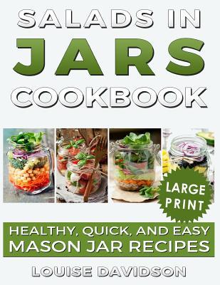 Salads in Jars Cookbook ***Large Print Edition***: Healthy Quick and Easy Mason Jar Recipes