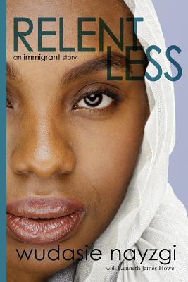 Relentless - An Immigrant Story: One Woman‘s Decade-Long Fight To Heal A Family Torn Apart By War Lies And Tyranny