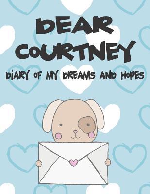 Dear Courtney Diary of My Dreams and Hopes: A Girl‘s Thoughts