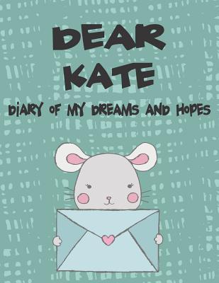 Dear Kate Diary of My Dreams and Hopes: A Girl‘s Thoughts