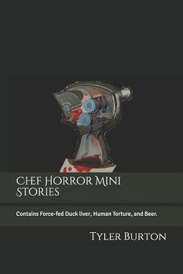 Chef Horror Mini Stories: Contains Force-Fed Duck Liver Human Torture and Beer.