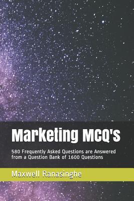 Marketing McQ‘s: 580 Frequently Asked Questions Are Answered from a Question Bank of 1600 Questions