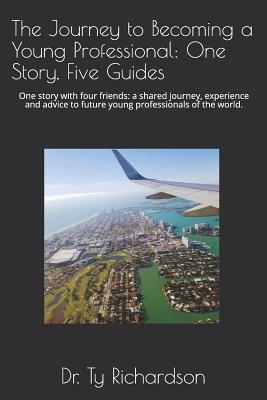 The Journey to Becoming a Young Professional: One Story Five Guides: One story with four friends: a shared journey experience and advice to future y