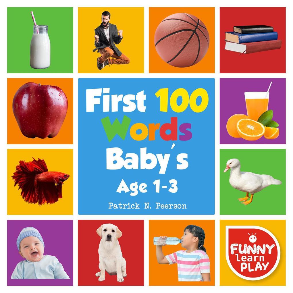First 100 Words Baby‘s age 1-3 for Bright Minds & Sharpening Skills - First 100 Words Toddler Eye-Catchy Photographs Awesome for Learning & Vocabulary (First 100 Books #2)